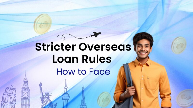 Why Overseas Education Loans in India Are Getting Stricter – And How Students Can Still Qualify